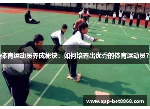 体育运动员养成秘诀：如何培养出优秀的体育运动员？