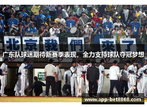 广东队球迷期待新赛季表现，全力支持球队夺冠梦想